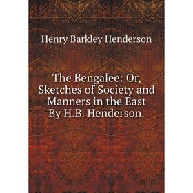 

Книга The Bengalee: Or, Sketches of Society and Manners in the East By H.B. Henderson.. Henry Barkley Henderson