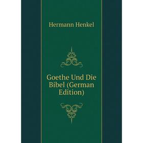 

Книга Goethe Und Die Bibel (German Edition). Hermann Henkel