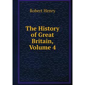 

Книга The History of Great Britain, Volume 4. Robert Henry