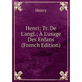 

Книга Henri: Tr. De L'angl.; À L'usage Des Enfans (French Edition). Henry