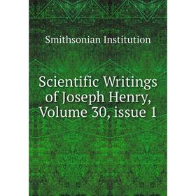 

Книга Scientific Writings of Joseph Henry, Volume 30, issue 1. Smithsonian Institution