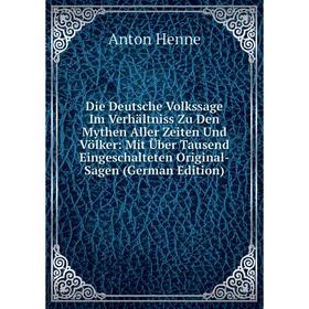 

Книга Die Deutsche Volkssage Im Verhältniss Zu Den Mythen Aller Zeiten Und Völker: Mit Über Tausend Eingeschalteten Original-Sagen (German Edition)
