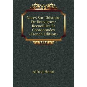 

Книга Notes Sur L'histoire De Bouvignes: Recueillies Et Coordonnées
