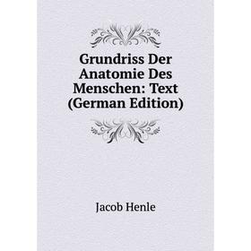 

Книга Grundriss Der Anatomie Des Menschen: Text (German Edition). Jacob Henle
