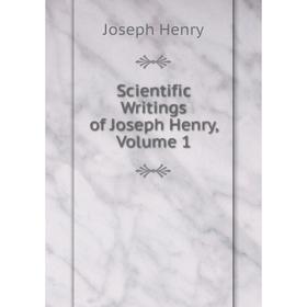 

Книга Scientific Writings of Joseph Henry, Volume 1. Joseph Henry