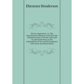 

Книга Divine inspiration; or, The supernatural influence exerted in the communication of divine truth