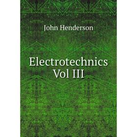 

Книга Electrotechnics Vol III. John Henderson