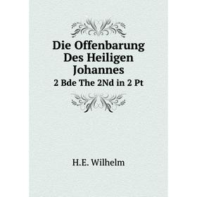 

Книга Die Offenbarung Des Heiligen Johannes 2 Bde The 2Nd in 2 Pt. H.E. Wilhelm