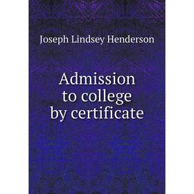

Книга Admission to college by certificate. Joseph Lindsey Henderson