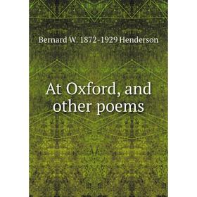 

Книга At Oxford, and other poems. Bernard W. 1872-1929 Henderson