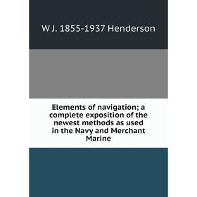

Книга Elements of navigation; a complete exposition of the newest methods as used in the Navy and Merchant Marine. W J. 1855-1937 Henderson