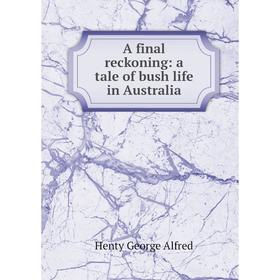 

Книга A final reckoning: a tale of bush life in Australia. Henty George Alfred