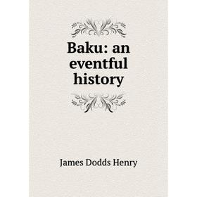 

Книга Baku: an eventful history. James Dodds Henry