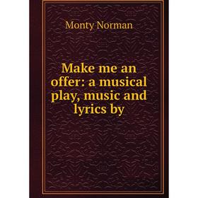 

Книга Make me an offer: a musical play, music and lyrics by