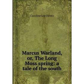 

Книга Marcus Warland, or the Long Moss spring: a tale of the south
