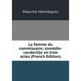 

Книга La famme du commissaire; comédie-vaudeville en trois actes