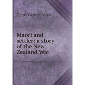 

Книга Maori and settler: a story of the New Zealand War