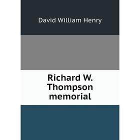 

Книга Richard W. Thompson memorial. David William Henry