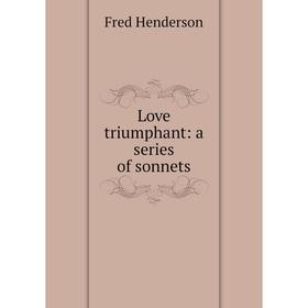 

Книга Love triumphant: a series of sonnets