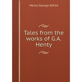 

Книга Tales from the works of G.A. Henty. Henty George Alfred