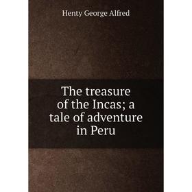 

Книга The treasure of the Incas; a tale of adventure in Peru. Henty George Alfred