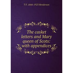

Книга The casket letters and Mary queen of Scots: with appendices. T F. 1844-1923 Henderson
