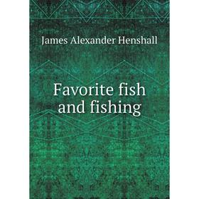 

Книга Favorite fish and fishing. James A. Henshall