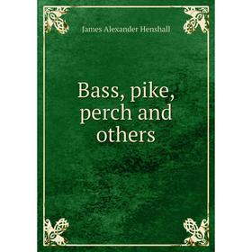 

Книга Bass, pike, perch and others. James A. Henshall