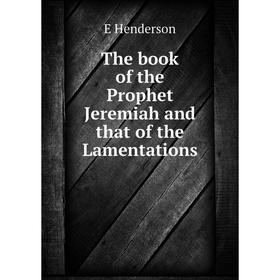 

Книга The book of the Prophet Jeremiah and that of the Lamentations. E Henderson