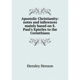 

Книга Apostolic Christianity: notes and inferences mainly based on S. Paul's Epistles to the Corinthians. Hensley Henson
