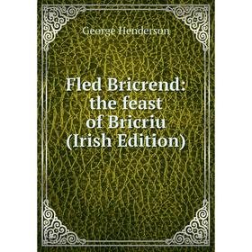 

Книга Fled Bricrend: the feast of Bricriu (Irish Edition). George Henderson