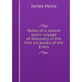 

Книга Notes of a twelve years' voyage of discovery in the first six books of the Eneis
