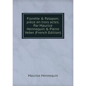 

Книга Florette Patapon; pièce en trois actes. Par Maurice Hennequin Pierre Veber (French Edition). Maurice Hennequin