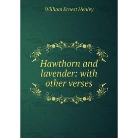 

Книга Hawthorn and lavender: with other verses. William Ernest Henley