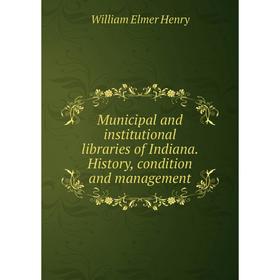 

Книга Municipal and institutional libraries of Indiana History, condition and management