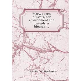 

Книга Mary, queen of Scots, her environment and tragedy, a biography