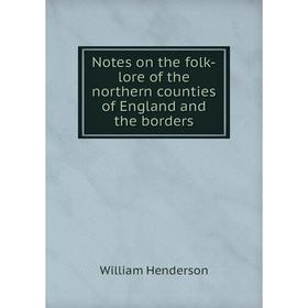

Книга Notes on the folk-lore of the northern counties of England and the borders