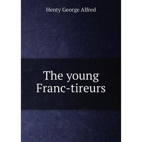 

Книга The young Franc-tireurs. Henty George Alfred