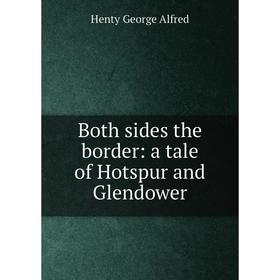 

Книга Both sides the border: a tale of Hotspur and Glendower. Henty George Alfred
