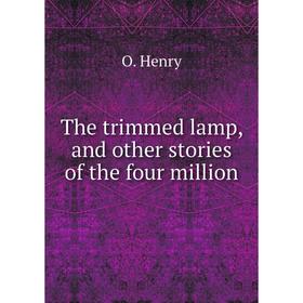 

Книга The trimmed lamp, and other stories of the four million. О`Генри