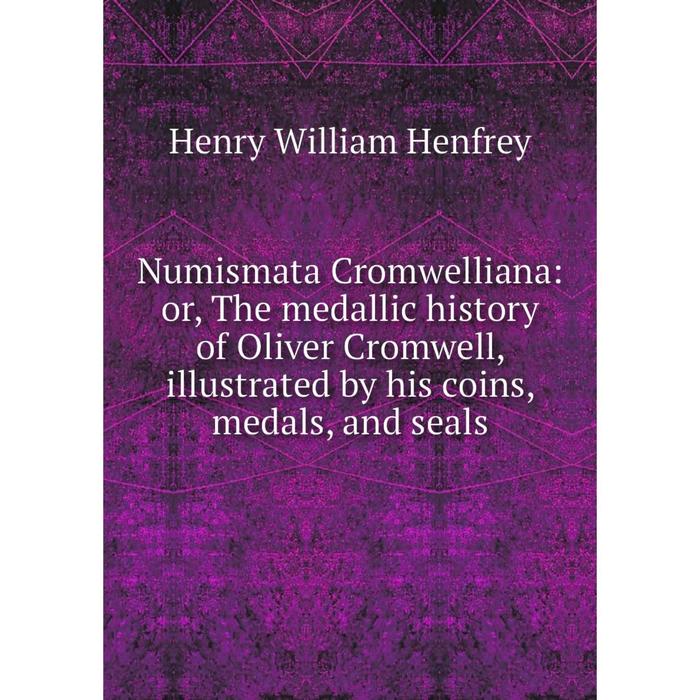 фото Книга numismata cromwelliana: or the medallic history of oliver cromwell, illustrated by his coins, medals, and seals nobel press