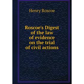 

Книга Roscoe's Digest of the law of evidence on the trial of civil actions. Henry Roscoe