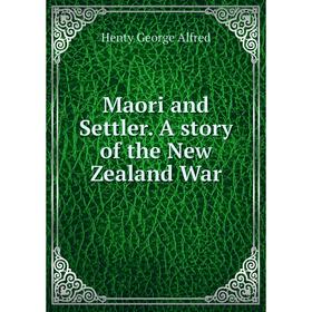 

Книга Maori and Settler A story of the New Zealand War