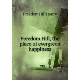 

Книга Freedom Hill, the place of evergreen happiness. Freedom Hill Henry