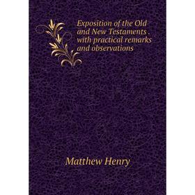 

Книга Exposition of the Old and New Testaments. with practical remarks and observations. Matthew Henry