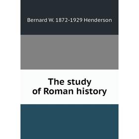 

Книга The study of Roman history. Bernard W. 1872-1929 Henderson