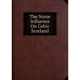 

Книга The Norse Influence On Celtic Scotland