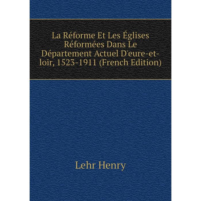 фото Книга la réforme et les églises réformées dans le département actuel d'eure-et-loir, 1523-1911 nobel press