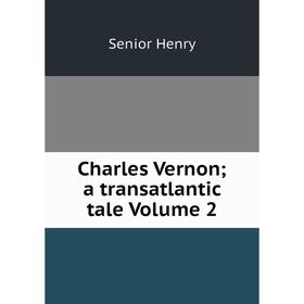 

Книга Charles Vernon; a transatlantic tale Volume 2. Senior Henry