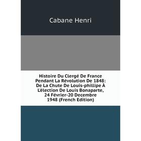 

Книга Histoire Du Clergé De France Pendant La Révolution De 1848